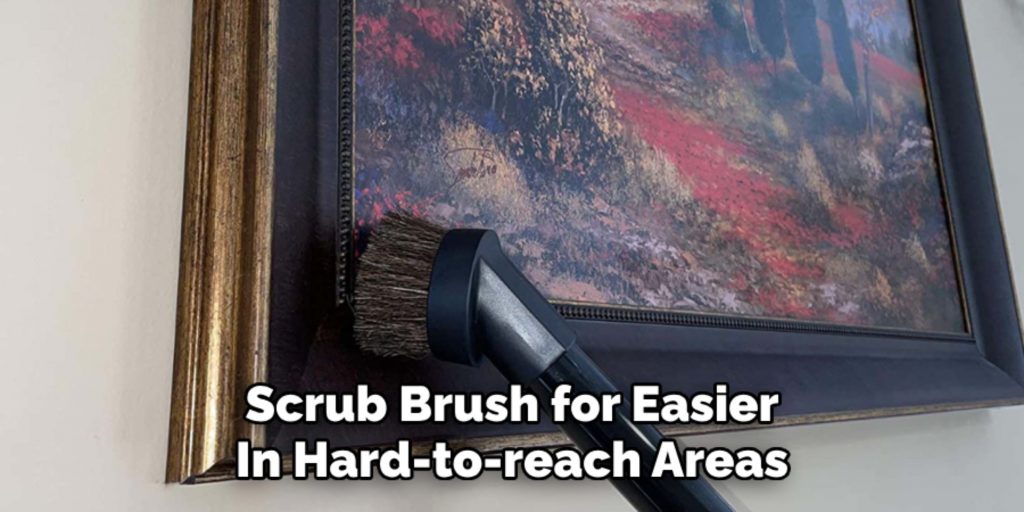 Scrub Brush for Easier
In Hard-to-reach Areas