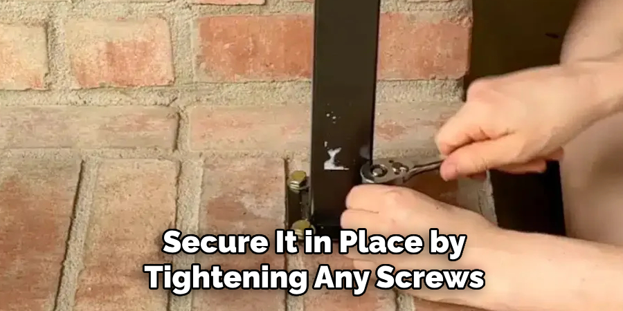 Secure It in Place by
Tightening Any Screws