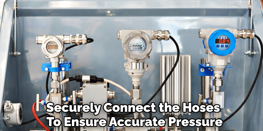 Securely Connect the Hoses 
To Ensure Accurate Pressure