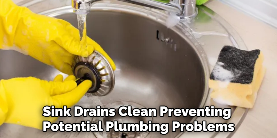 Sink Drains Clean Preventing 
Potential Plumbing Problems