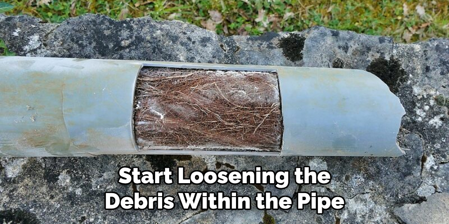 Start Loosening the
Debris Within the Pipe