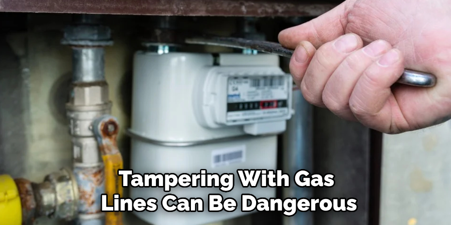 Tampering With Gas 
Lines Can Be Dangerous