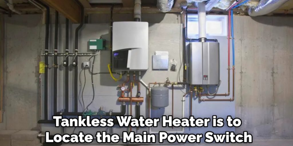 Tankless Water Heater is to 
Locate the Main Power Switch