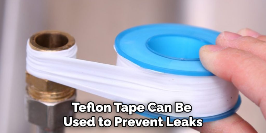 Teflon Tape Can Be 
Used to Prevent Leaks