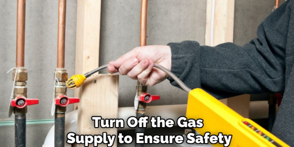 Turn Off the Gas 
Supply to Ensure Safety