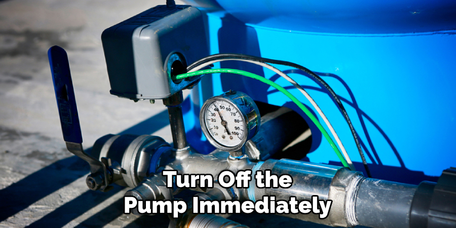 Turn Off the
Pump Immediately