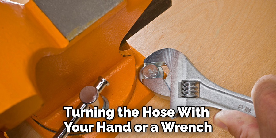 Turning the Hose With 
Your Hand or a Wrench