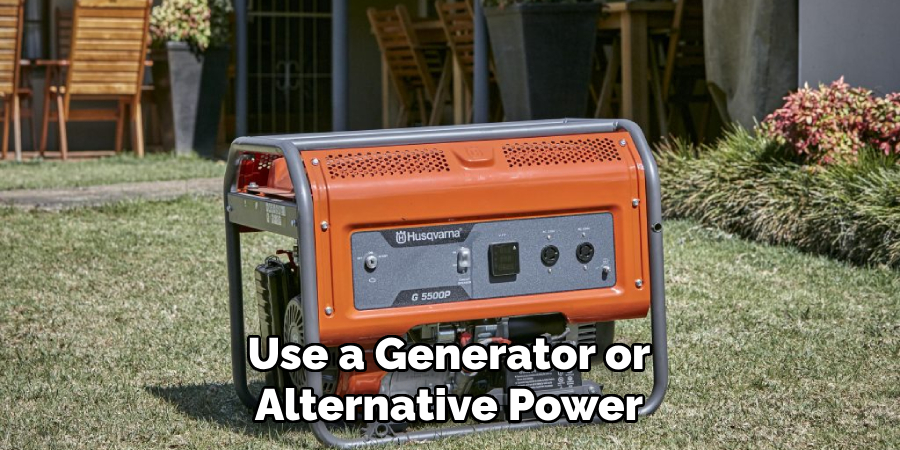 Use a Generator or
Alternative Power