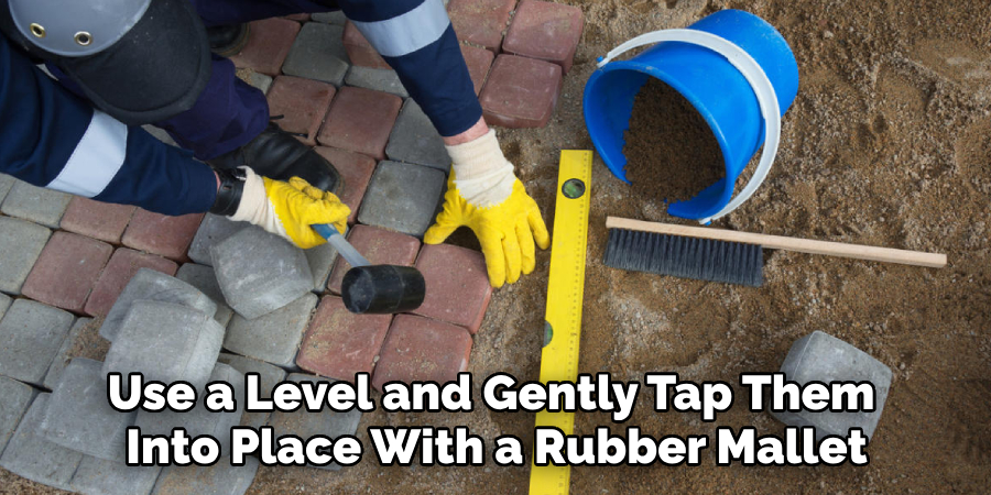 Use a Level and Gently Tap Them 
Into Place With a Rubber Mallet