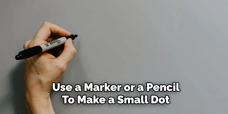 Use a Marker or a Pencil 
To Make a Small Dot 