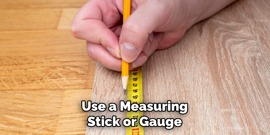 Use a Measuring
Stick or Gauge