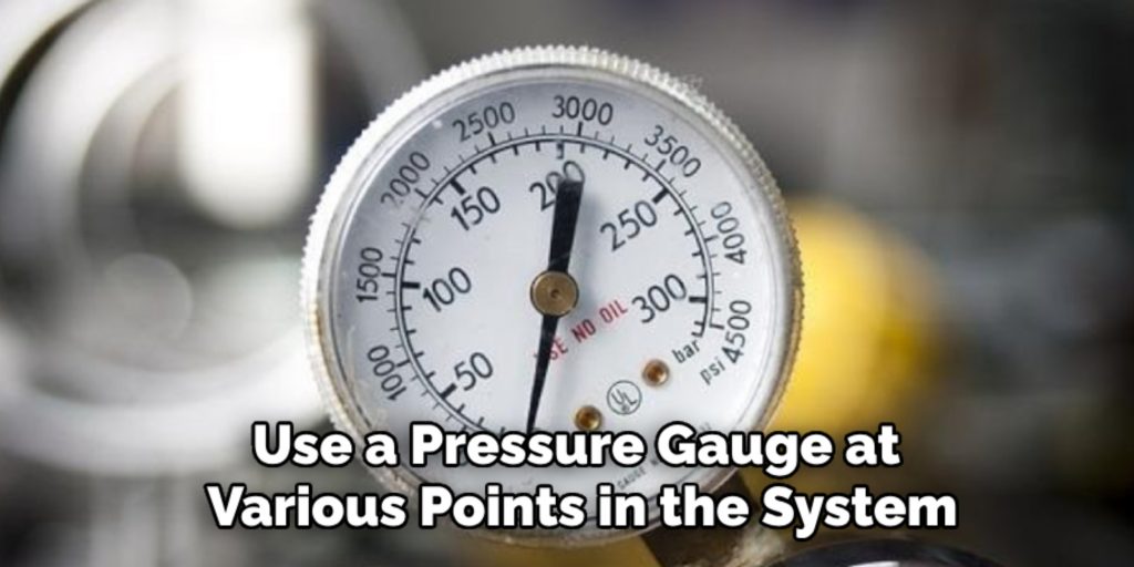 Use a Pressure Gauge at 
Various Points in the System