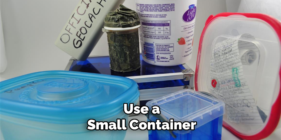 Use a
Small Container