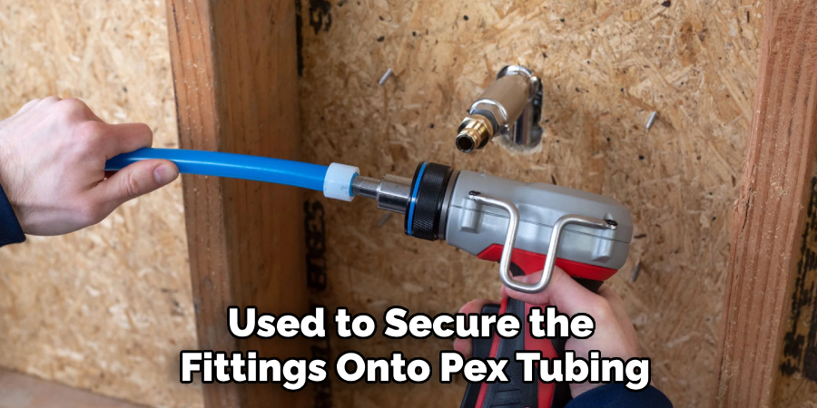 Used to Secure the 
Fittings Onto Pex Tubing