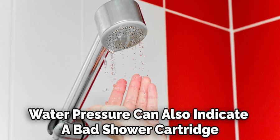 Water Pressure Can Also Indicate 
A Bad Shower Cartridge