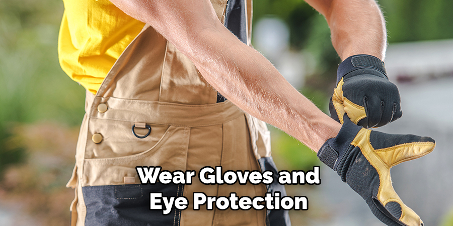 Wear Gloves and
Eye Protection