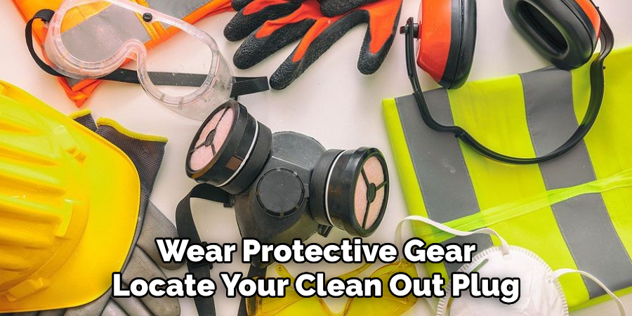 Wear Protective Gear
Locate Your Clean Out Plug