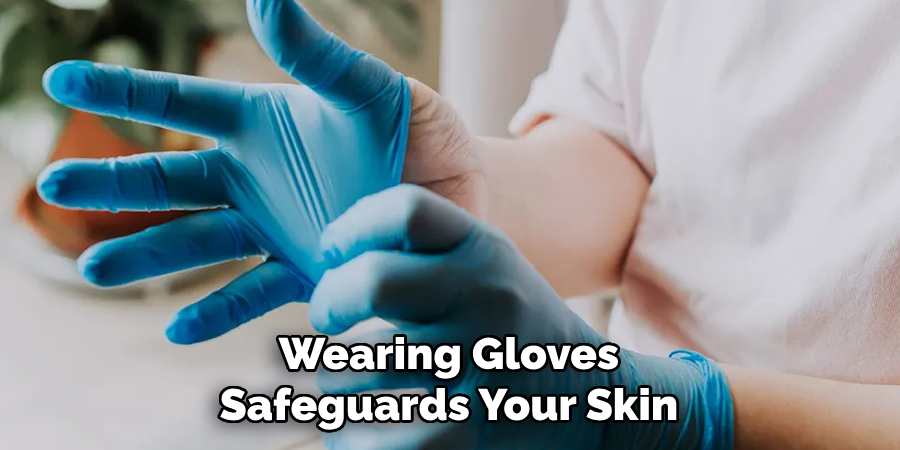 Wearing Gloves
Safeguards Your Skin