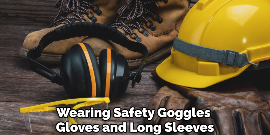 Wearing Safety Goggles 
Gloves and Long Sleeves