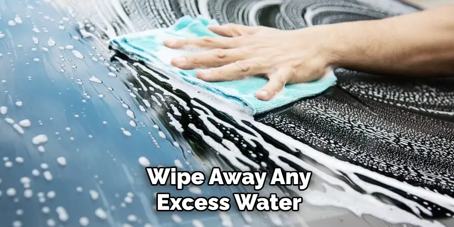 Wipe Away Any
Excess Water