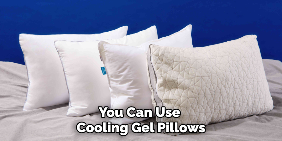 You Can Use 
Cooling Gel Pillows