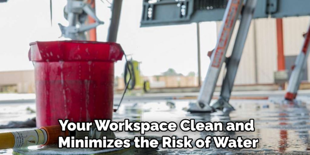 Your Workspace Clean and 
Minimizes the Risk of Water