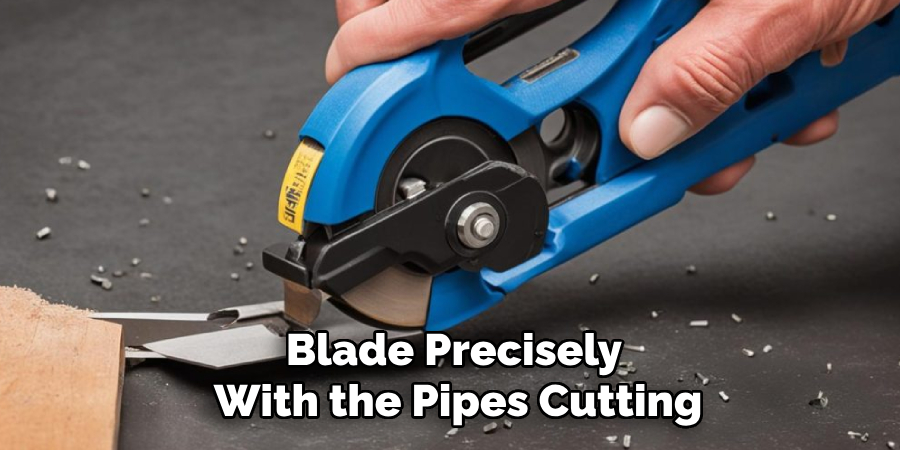 Blade Precisely
 With the Pipes Cutting