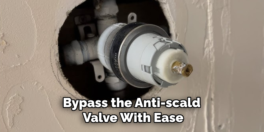 Bypass the Anti-scald 
Valve With Ease