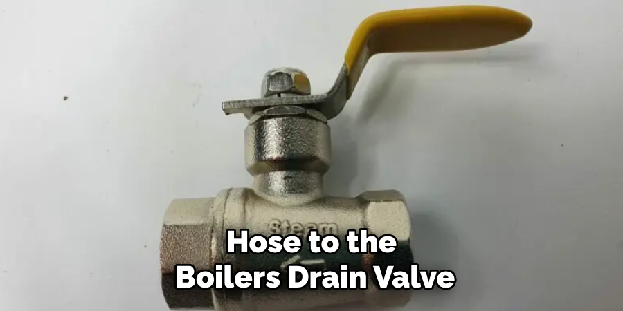 Hose to the 
Boilers Drain Valve