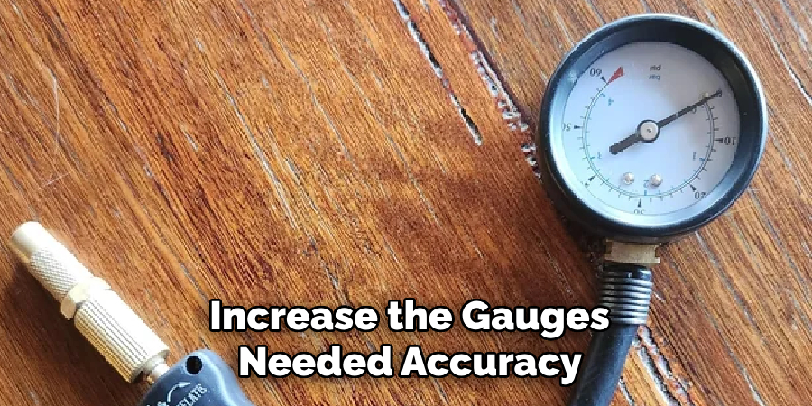 Increase the Gauges
 Needed Accuracy 