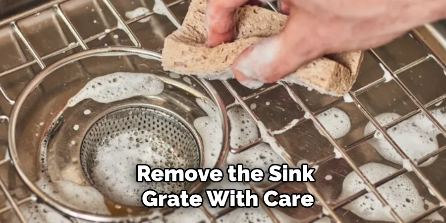 Remove the Sink
 Grate With Care