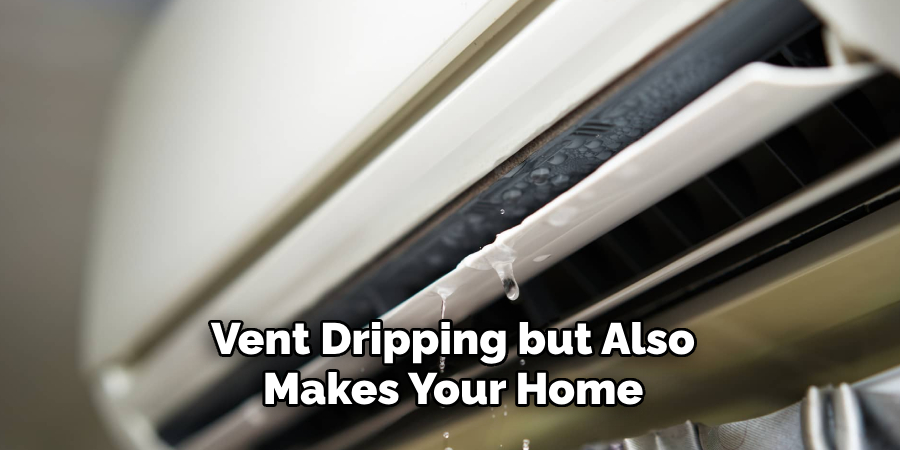 Vent Dripping but Also
 Makes Your Home 