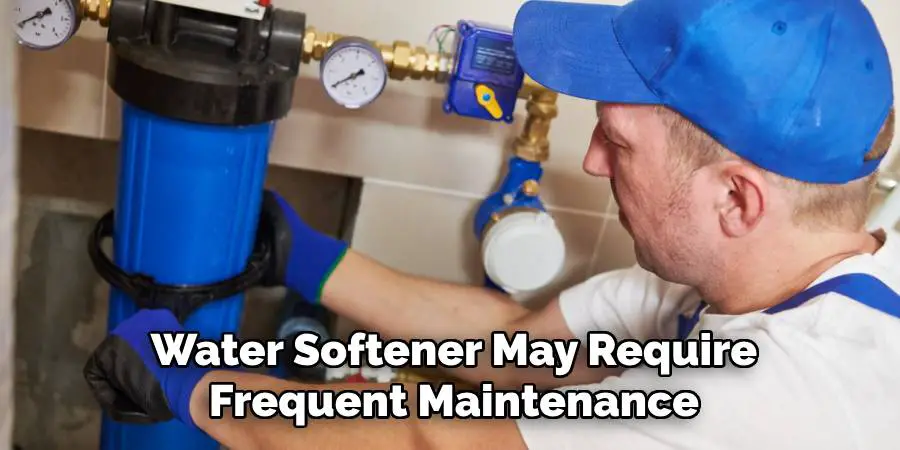 Water Softener May Require
Frequent Maintenance