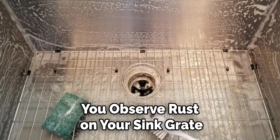 You Observe Rust 
on Your Sink Grate