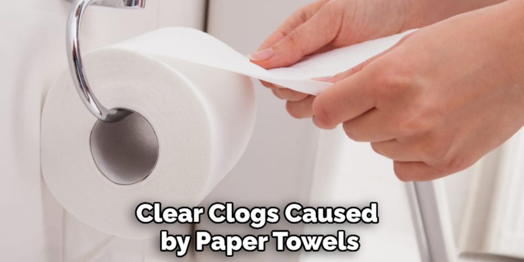 Clear Clogs Caused by Paper Towels