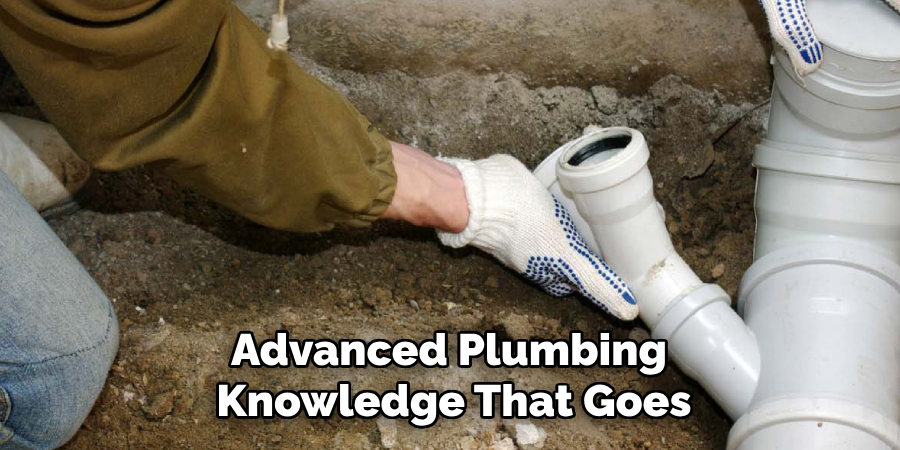 Advanced Plumbing 
Knowledge That Goes