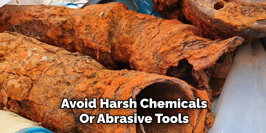 Avoid Harsh Chemicals
Or Abrasive Tools