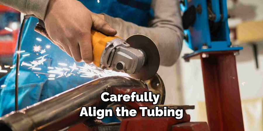 Carefully 
Align the Tubing