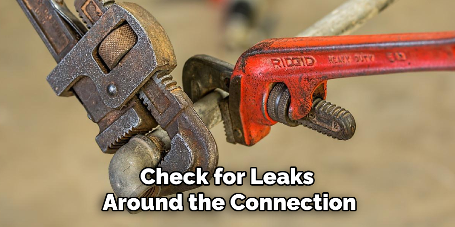 Check for Leaks 
Around the Connection