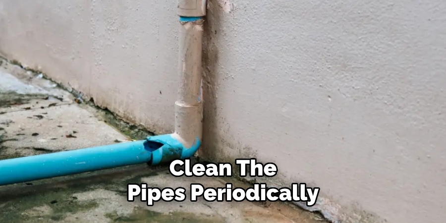 Clean The 
Pipes Periodically