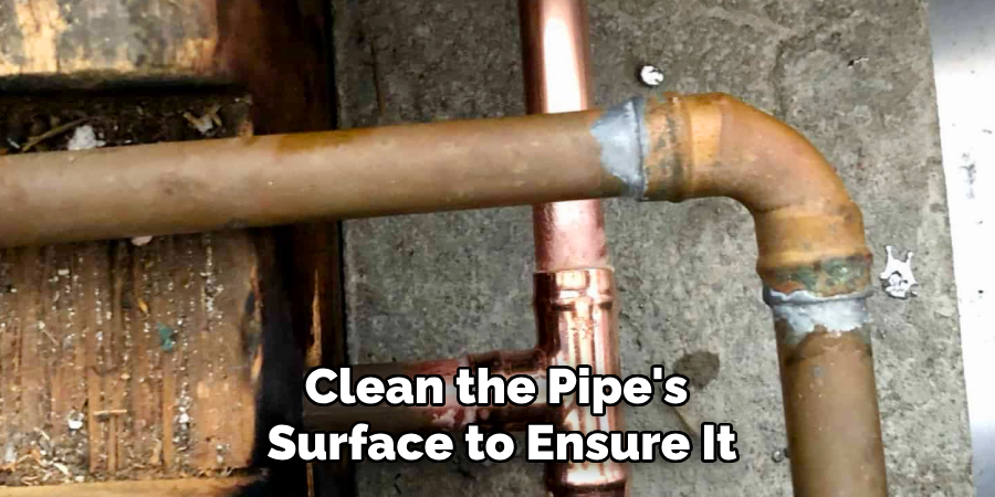 Clean the Pipe's 
Surface to Ensure It