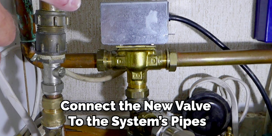 Connect the New Valve 
To the System’s Pipes