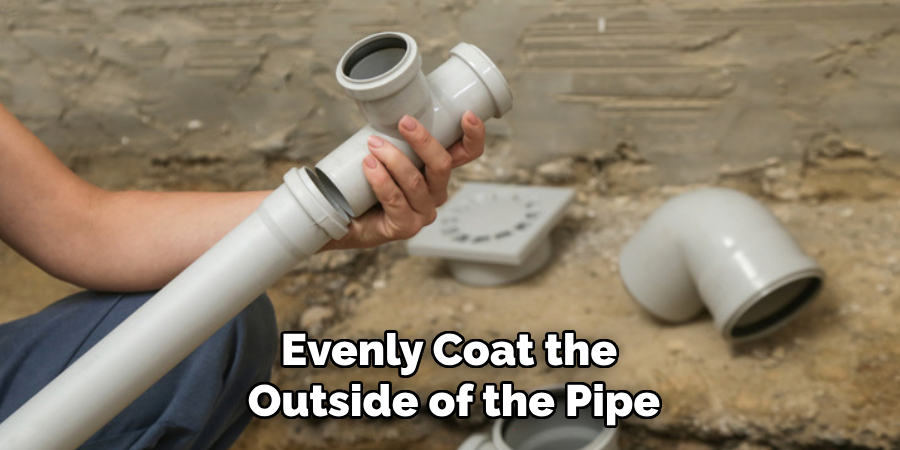 Evenly Coat the 
Outside of the Pipe