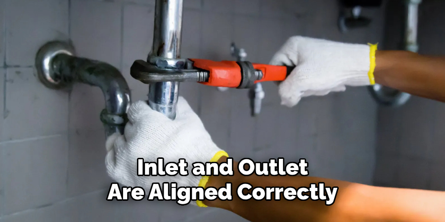 Inlet and Outlet 
Are Aligned Correctly