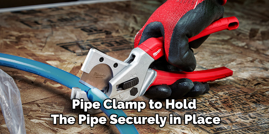 Pipe Clamp to Hold 
The Pipe Securely in Place