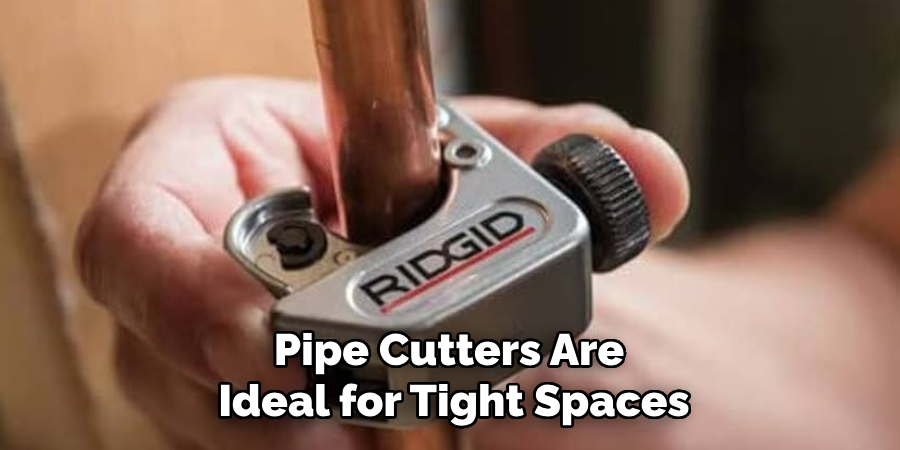 Pipe Cutters Are 
Ideal for Tight Spaces