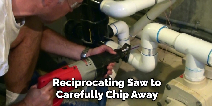 Reciprocating Saw to
Carefully Chip Away