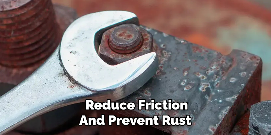 Reduce Friction
And Prevent Rust 