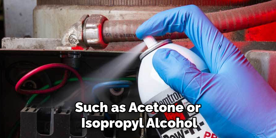 Such as Acetone or 
Isopropyl Alcohol