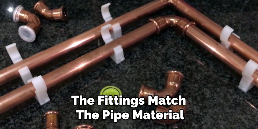 The Fittings Match 
The Pipe Material